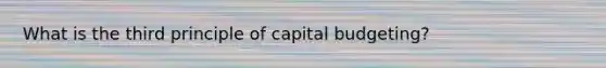 What is the third principle of capital budgeting?