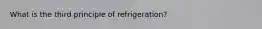 What is the third principle of refrigeration?