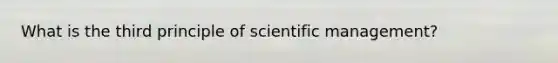 What is the third principle of scientific management?