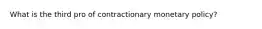 What is the third pro of contractionary monetary policy?