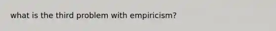 what is the third problem with empiricism?