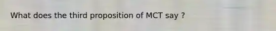 What does the third proposition of MCT say ?