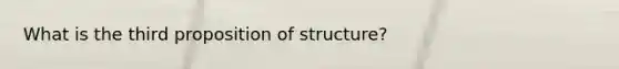 What is the third proposition of structure?