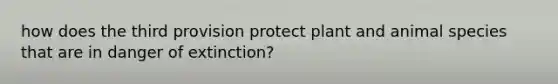 how does the third provision protect plant and animal species that are in danger of extinction?