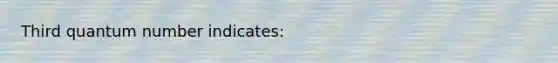 Third quantum number indicates: