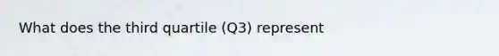 What does the third quartile (Q3) represent