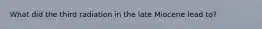 What did the third radiation in the late Miocene lead to?