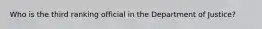 Who is the third ranking official in the Department of Justice?