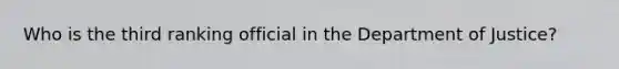 Who is the third ranking official in the Department of Justice?