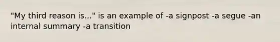 "My third reason is..." is an example of -a signpost -a segue -an internal summary -a transition