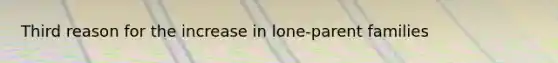 Third reason for the increase in lone-parent families