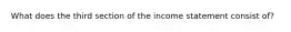 What does the third section of the income statement consist of?