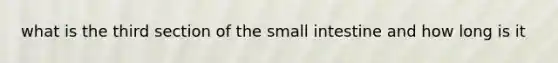 what is the third section of the small intestine and how long is it