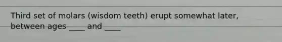 Third set of molars (wisdom teeth) erupt somewhat later, between ages ____ and ____