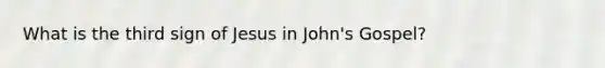 What is the third sign of Jesus in John's Gospel?