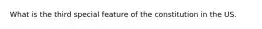 What is the third special feature of the constitution in the US.