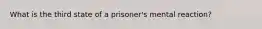 What is the third state of a prisoner's mental reaction?