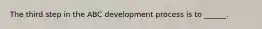 The third step in the ABC development process is to ______.