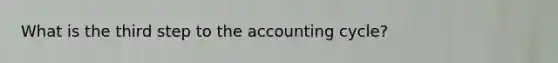 What is the third step to the accounting cycle?