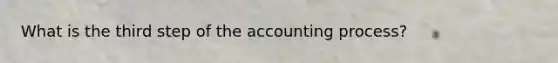 What is the third step of the accounting process?