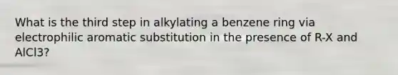 What is the third step in alkylating a benzene ring via electrophilic aromatic substitution in the presence of R-X and AlCl3?