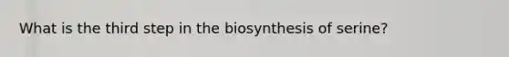 What is the third step in the biosynthesis of serine?