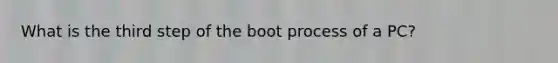 What is the third step of the boot process of a PC?