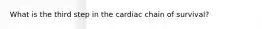 What is the third step in the cardiac chain of survival?