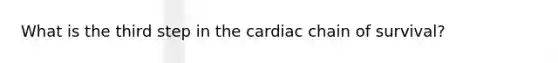 What is the third step in the cardiac chain of survival?