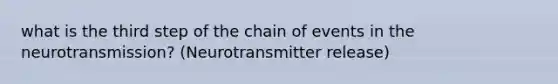 what is the third step of the chain of events in the neurotransmission? (Neurotransmitter release)