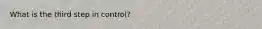 What is the third step in control?