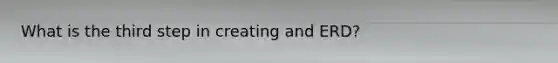 What is the third step in creating and ERD?