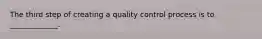 The third step of creating a quality control process is to _____________.