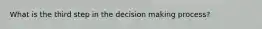 What is the third step in the decision making process?