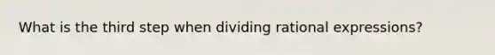 What is the third step when dividing rational expressions?