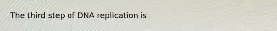 The third step of <a href='https://www.questionai.com/knowledge/kofV2VQU2J-dna-replication' class='anchor-knowledge'>dna replication</a> is