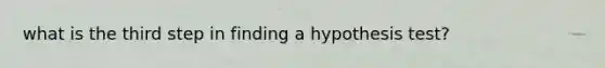 what is the third step in finding a hypothesis test?