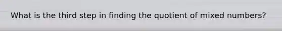 What is the third step in finding the quotient of mixed numbers?