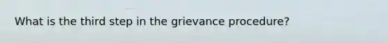 What is the third step in the grievance procedure?