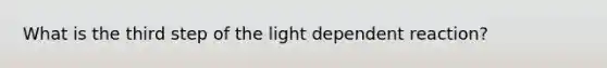 What is the third step of the light dependent reaction?