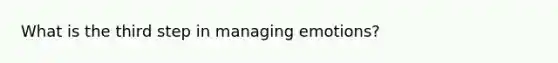What is the third step in managing emotions?