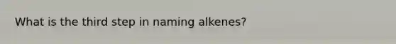 What is the third step in naming alkenes?