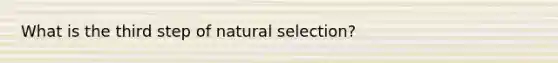 What is the third step of natural selection?