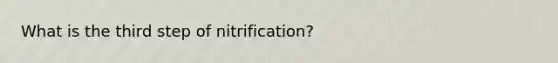 What is the third step of nitrification?