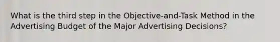 What is the third step in the Objective-and-Task Method in the Advertising Budget of the Major Advertising Decisions?