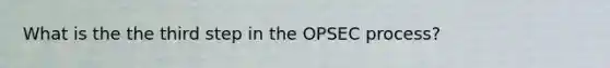 What is the the third step in the OPSEC process?