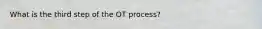 What is the third step of the OT process?