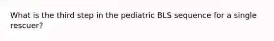 What is the third step in the pediatric BLS sequence for a single rescuer?