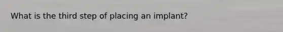 What is the third step of placing an implant?