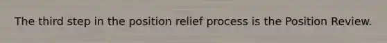 The third step in the position relief process is the Position Review.